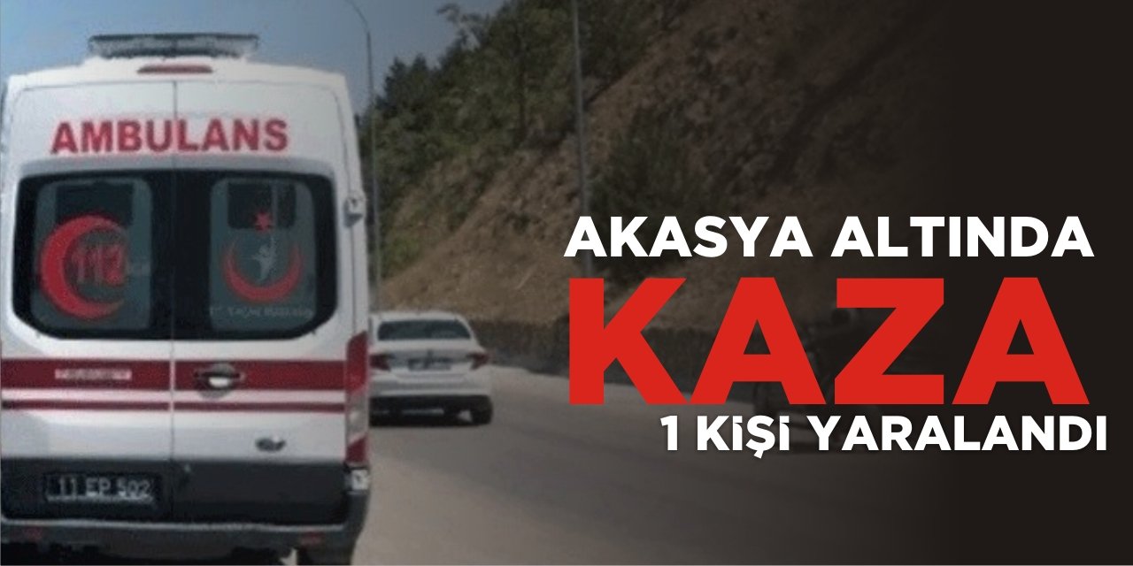 Akasya Altında Kaza: 1 kişi yaralandı