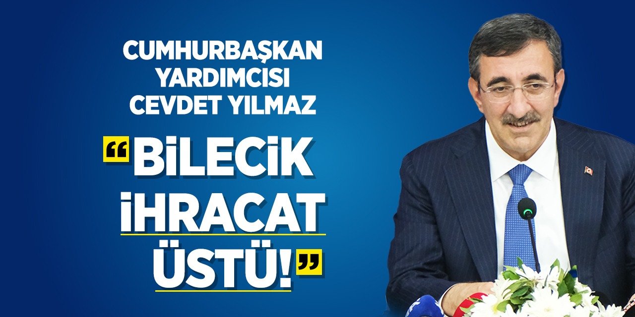 Cumhurbaşkanı Yardımcısı Cevdet Yılmaz: Bilecik Bir İhracat Üssü!