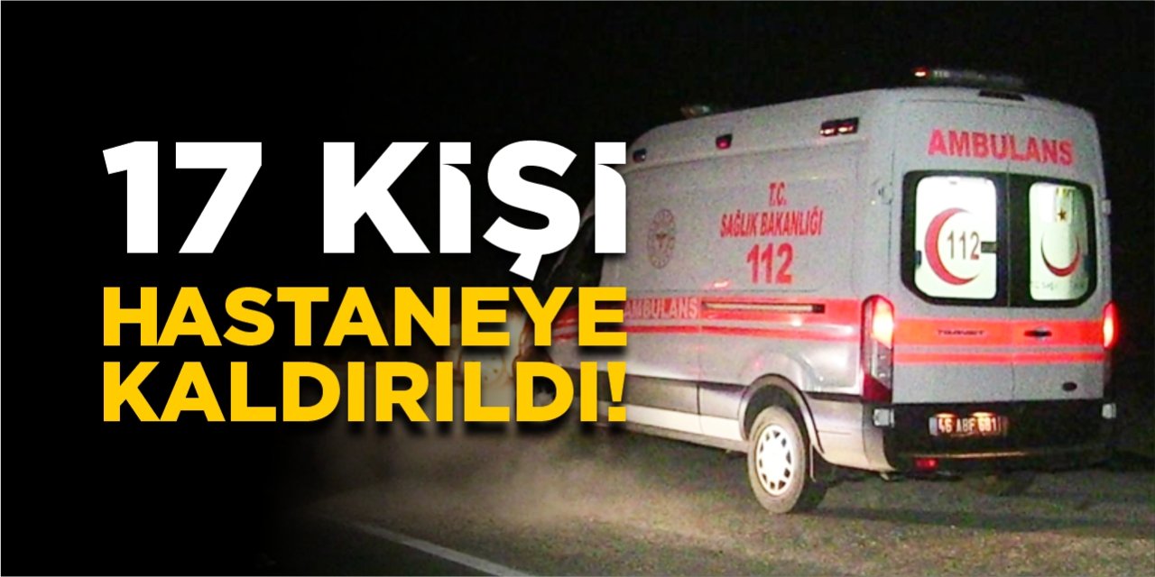 17 kişi hastaneye kaldırıldı!