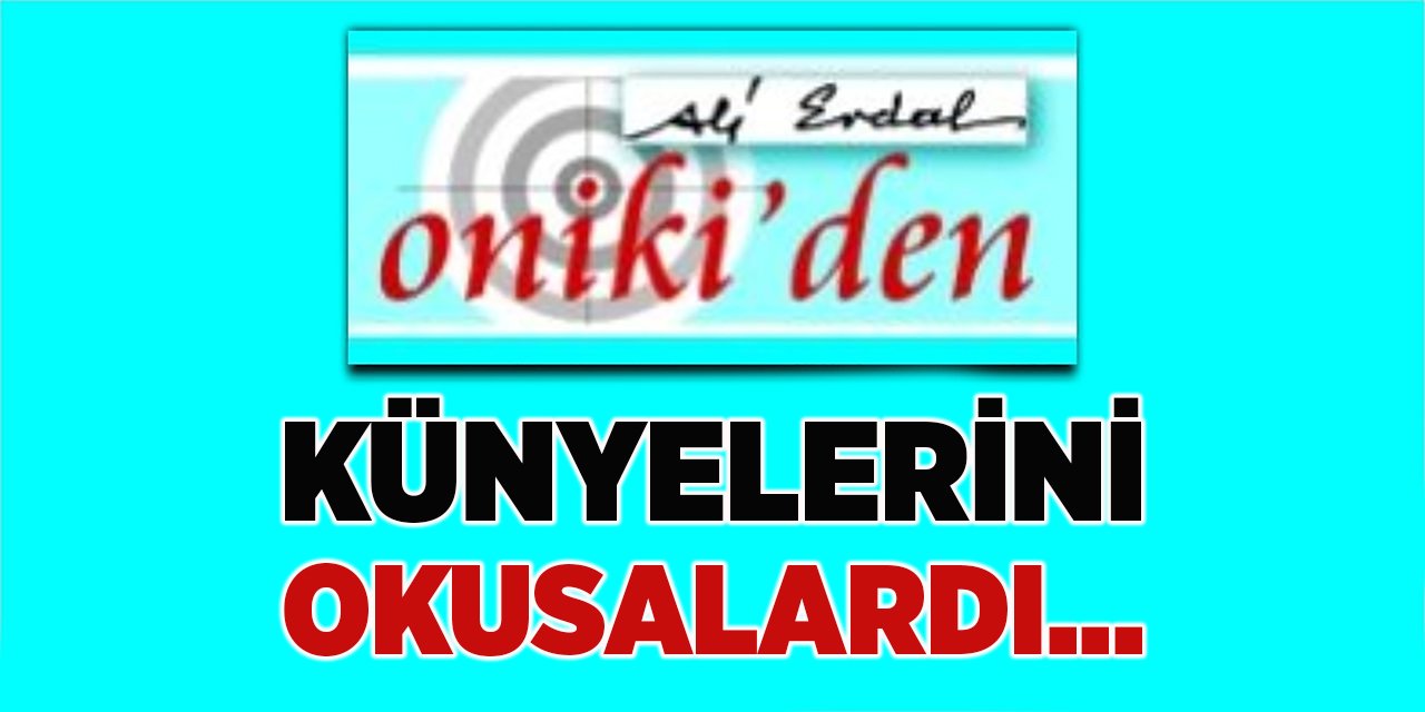 KÜNYELERİNİ OKUSALARDI...