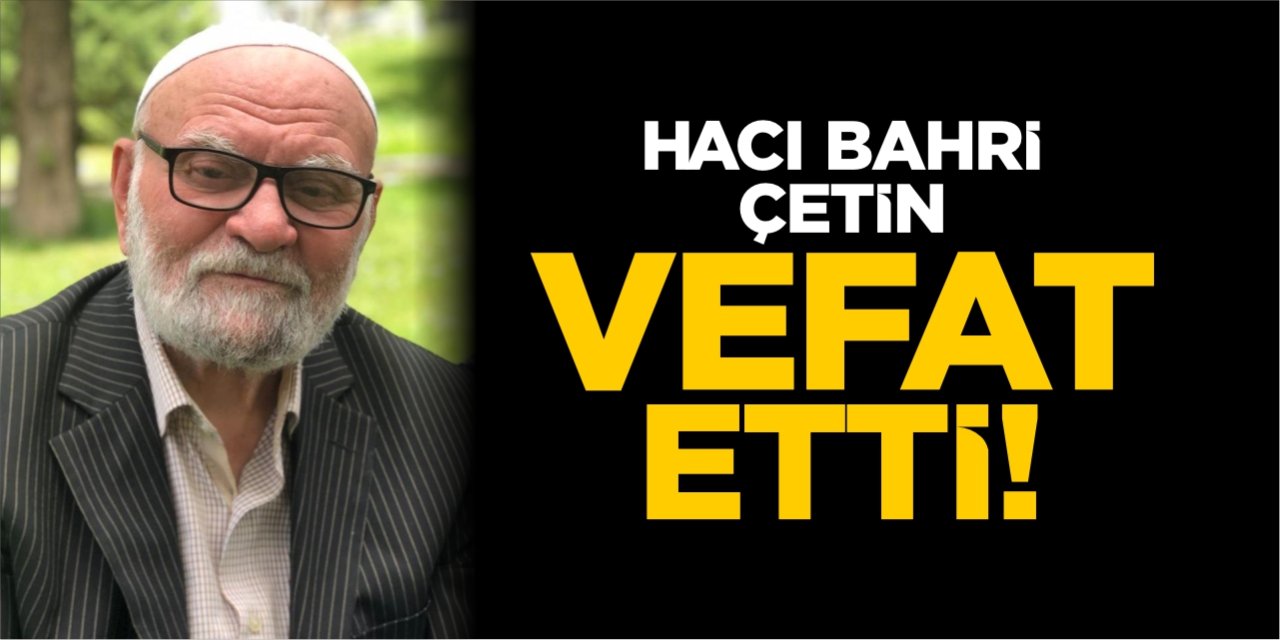 Hacı Bahri Çetin vefat etti