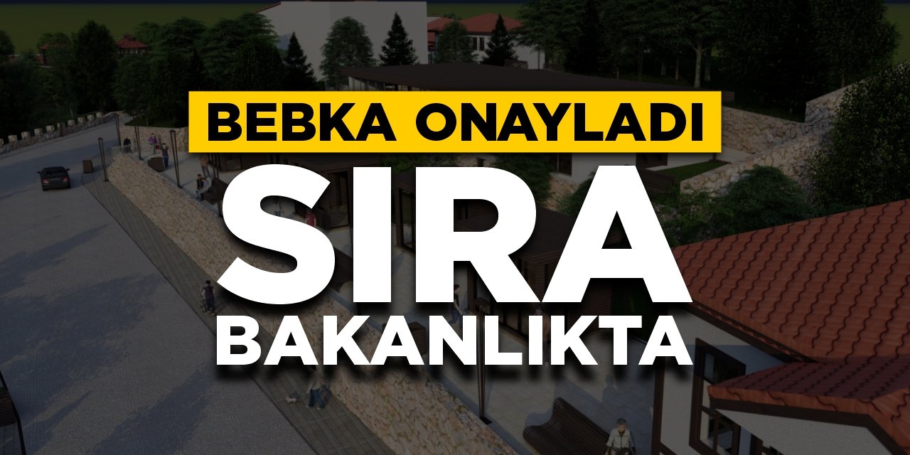 BEBKA onayladı, sıra Bakanlıkta