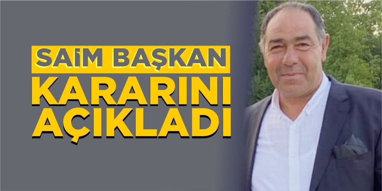 Saim Başkan kararını açıkladı