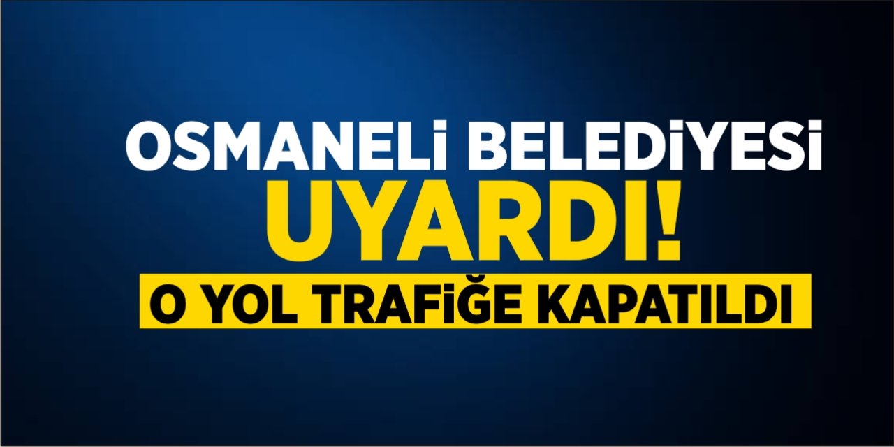 Osmaneli Belediyesi Uyardı! o Yol Trafiğe Kapatıldı