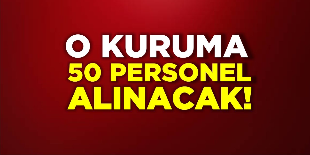 O Kuruma 50 Personel Alınacak!