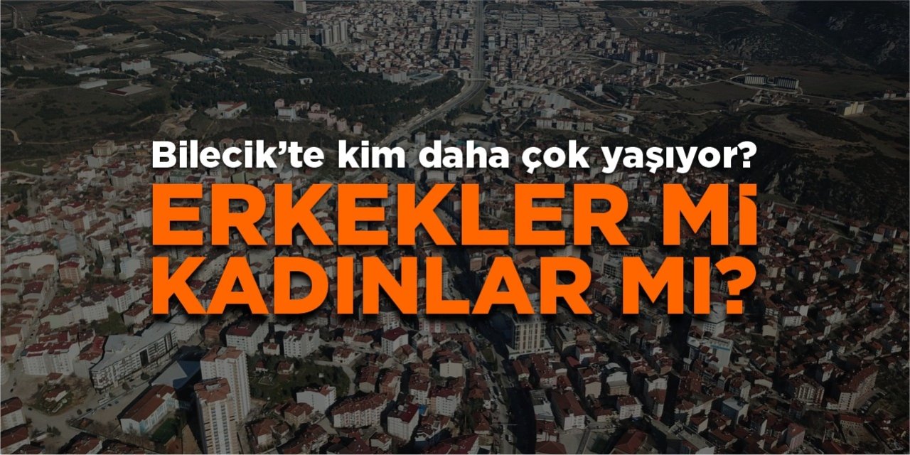 Bilecik’te kim daha çok yaşıyor? Erkekler mi kadınlar mı?