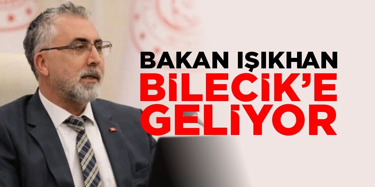 Bakan Işıkhan Bilecik’e Geliyor