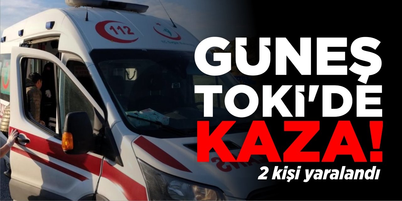 Güneş Toki'de Kaza: 2 kişi yaralandı