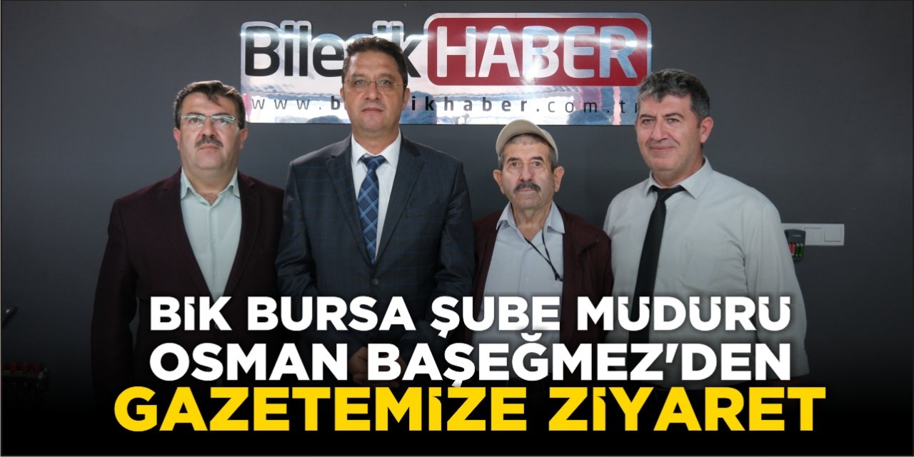 BİK Bursa Şube Müdür Osman Başeğmez’den gazetemize ziyaret