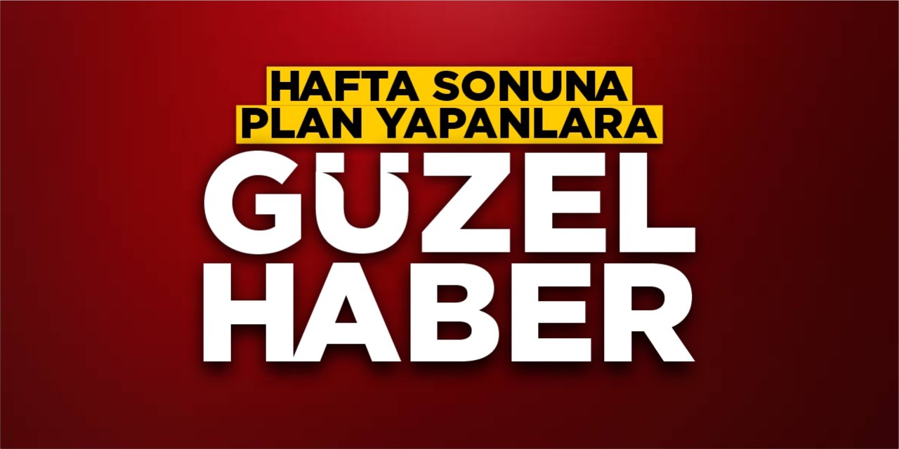 Hafta sonuna plan yapanlara güzel haber