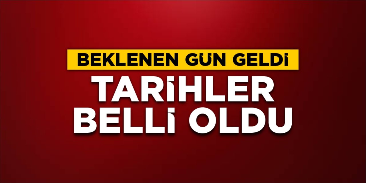 Beklenen gün geldi! Tarihler belli oldu!