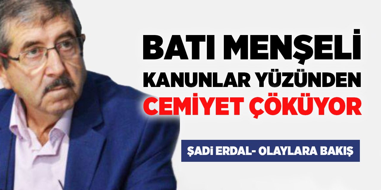 Batı Menşeli Kanunlar Yüzünden Cemiyet Çöküyor