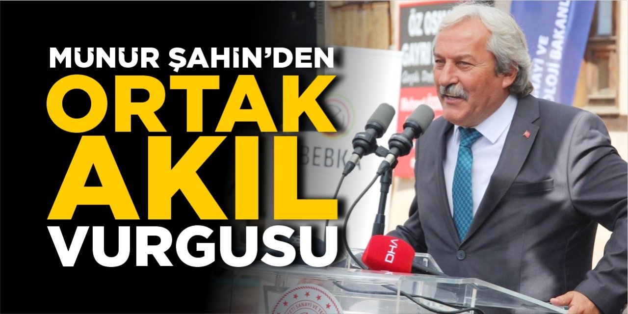 Münür Şahin’den “Ortak Akıl” Çağrısı!