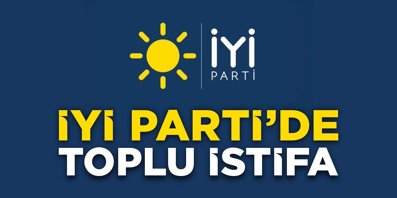 İYİ Parti'de toplu istifa