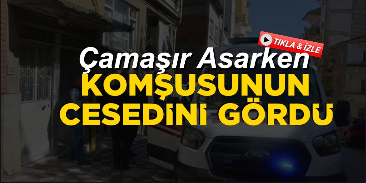 Çamaşır Asarken Komşusunun Cesedini Gördü