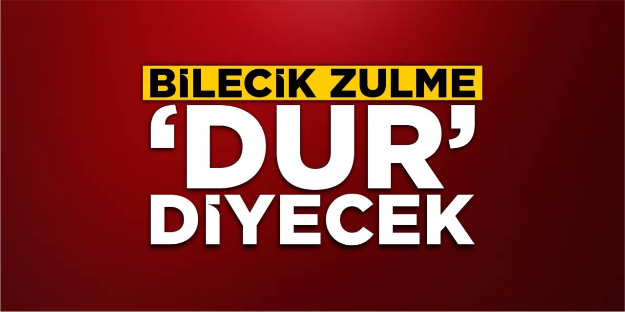 Bilecik zulme "Dur" diyecek!