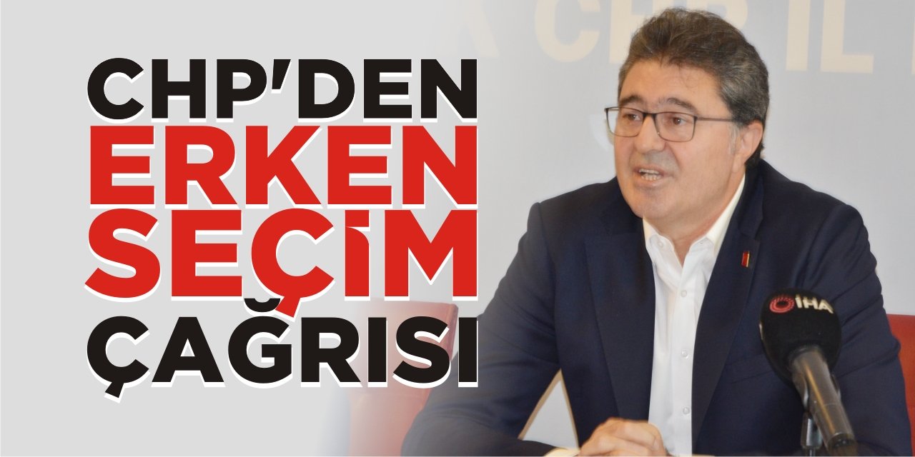 CHP'den erken seçim çağrısı!