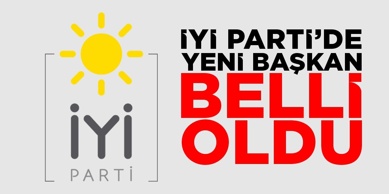 İYİ Parti'de yeni başkan belli oldu