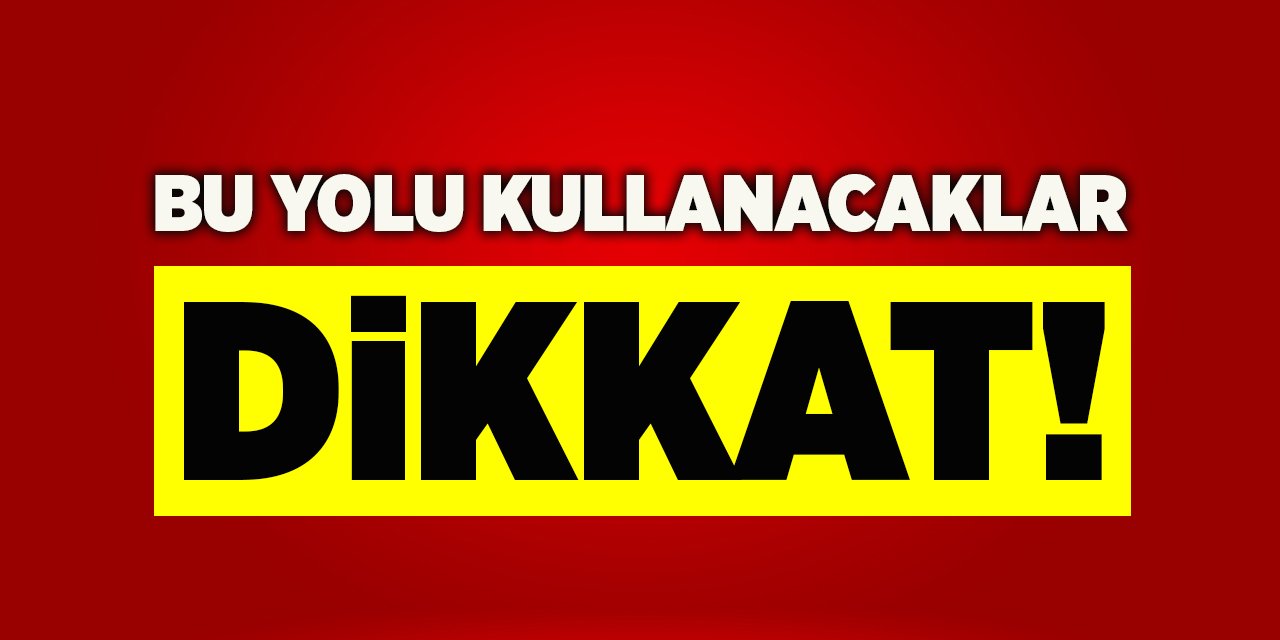 Bu Yolu Kullanacaklar Dikkat!