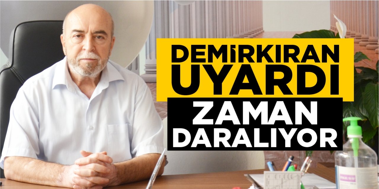 Demirkıran uyardı! Süre daralıyor!