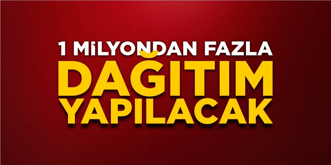 1 milyondan fazla dağıtım yapılacak!