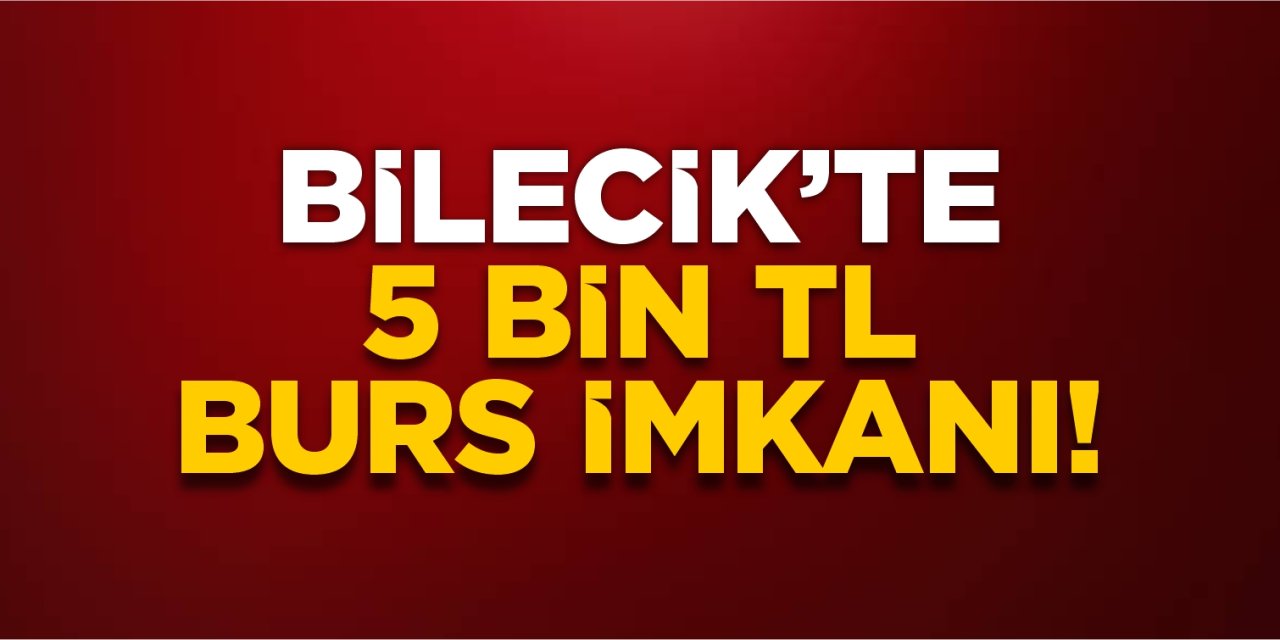 Bilecik’te 5 bin TL burs imkânı