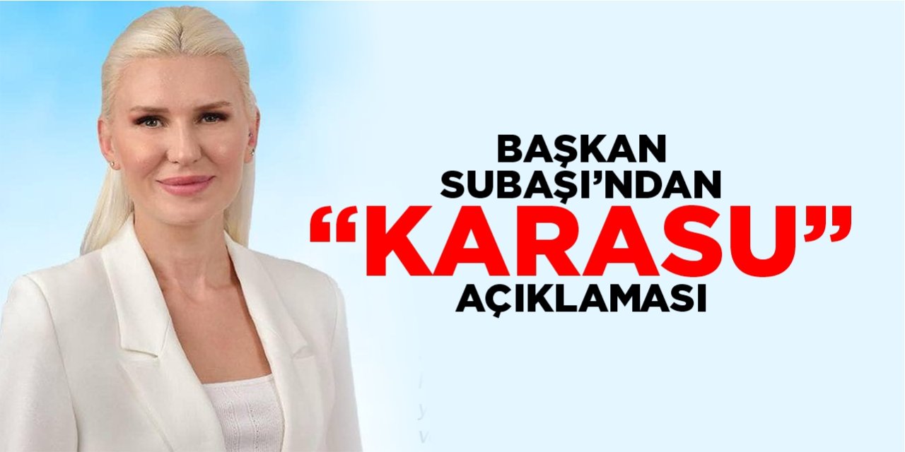 Başkan Subaşı’ndan “Karasu” açıklaması