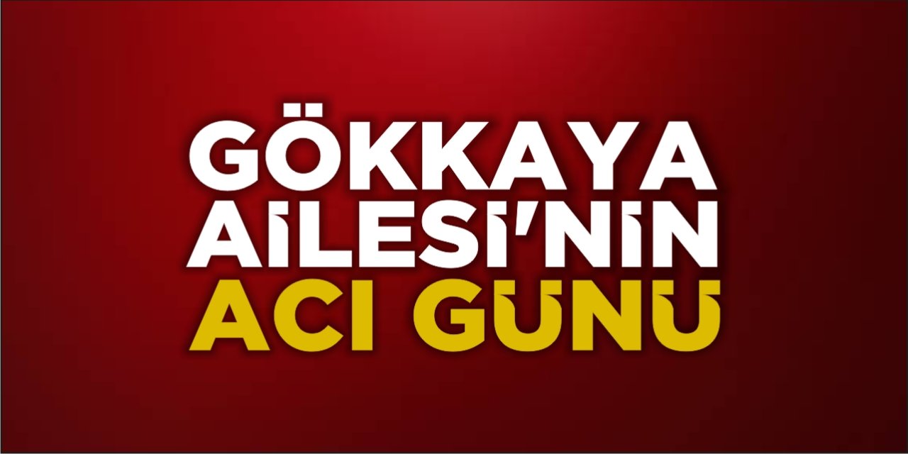 Gökkaya Ailesi'nin Acı Günü