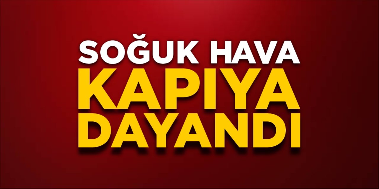 Soğuk hava kapıya dayandı!