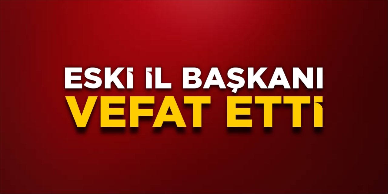 Eski il başkanı vefat etti