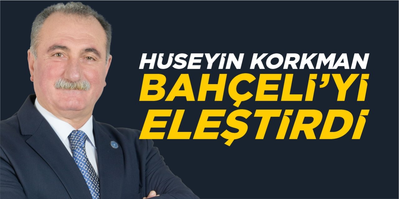 Hüseyin Korkman’dan Bahçeli’ye eleştiri!