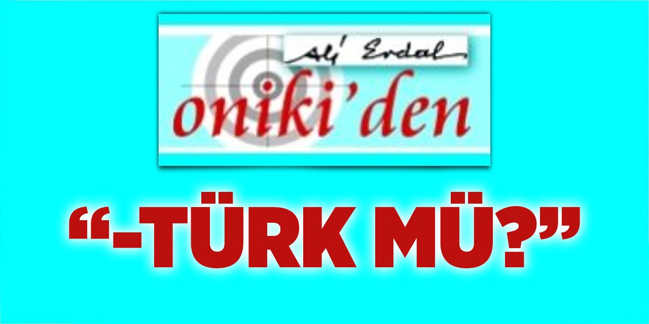 “−TÜRK MÜ?”