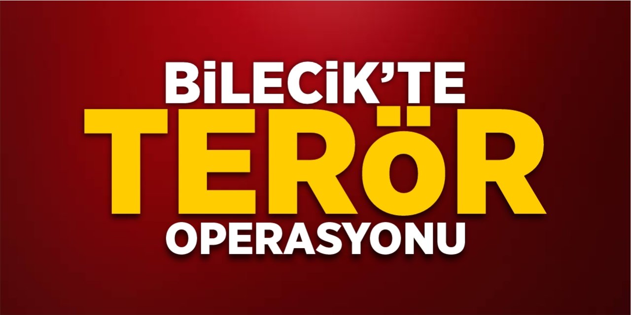 Bilecik’te terör operasyonu