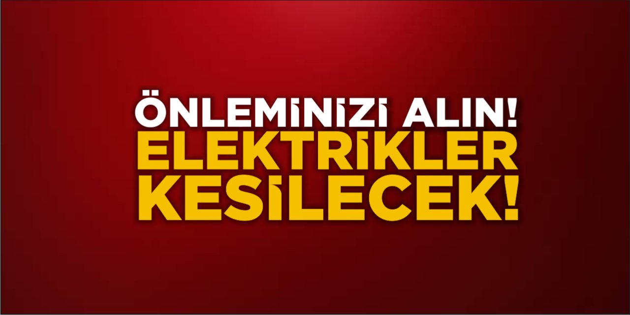 Önleminizi Alın! Elektrikler Kesilecek!