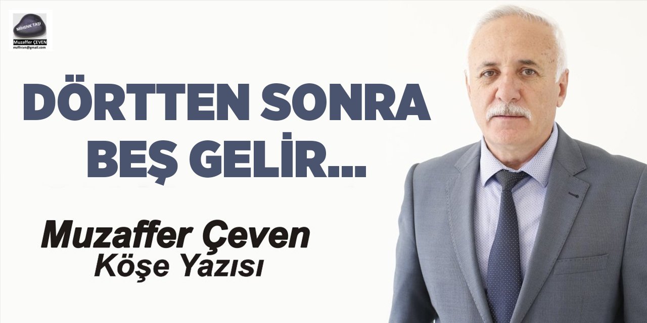 DÖRTTEN SONRA BEŞ GELİR…