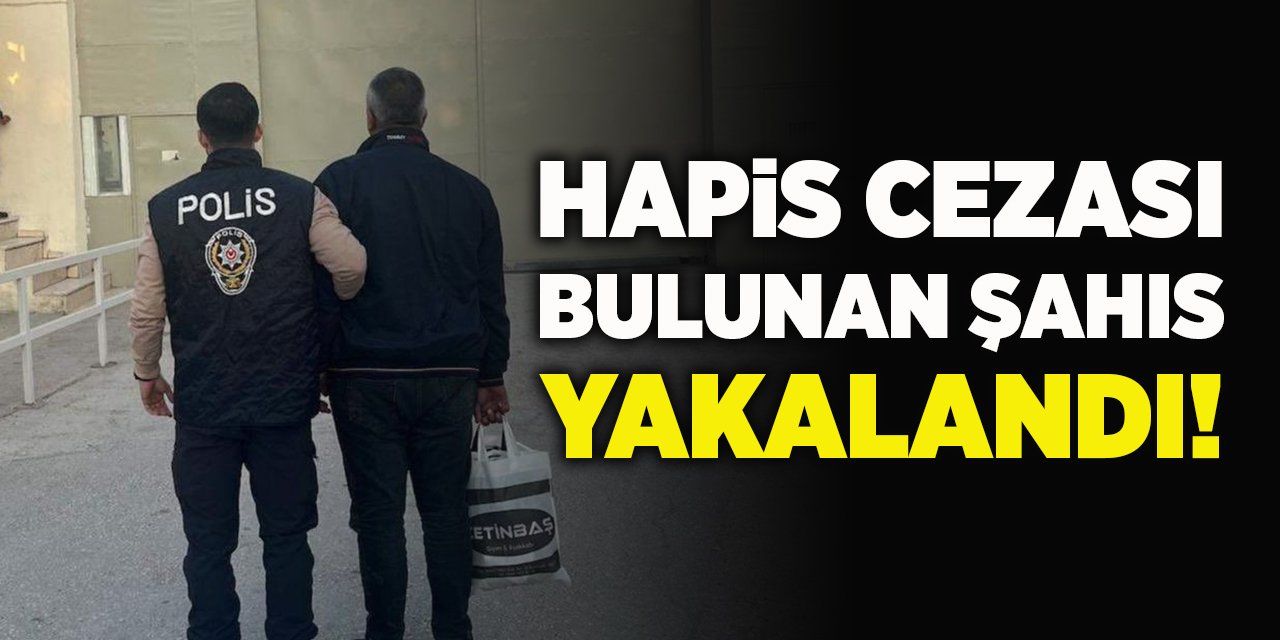 Hapis Cezası Bulunan Şahıs Yakalandı!