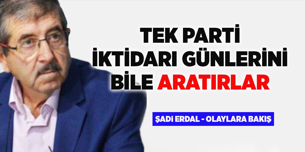 Tek Parti İktidarı Günlerini Bile Aratırlar