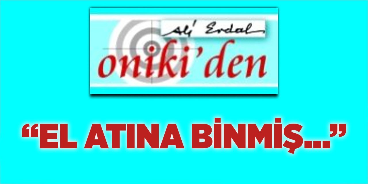 “EL ATINA BİNMİŞ…”