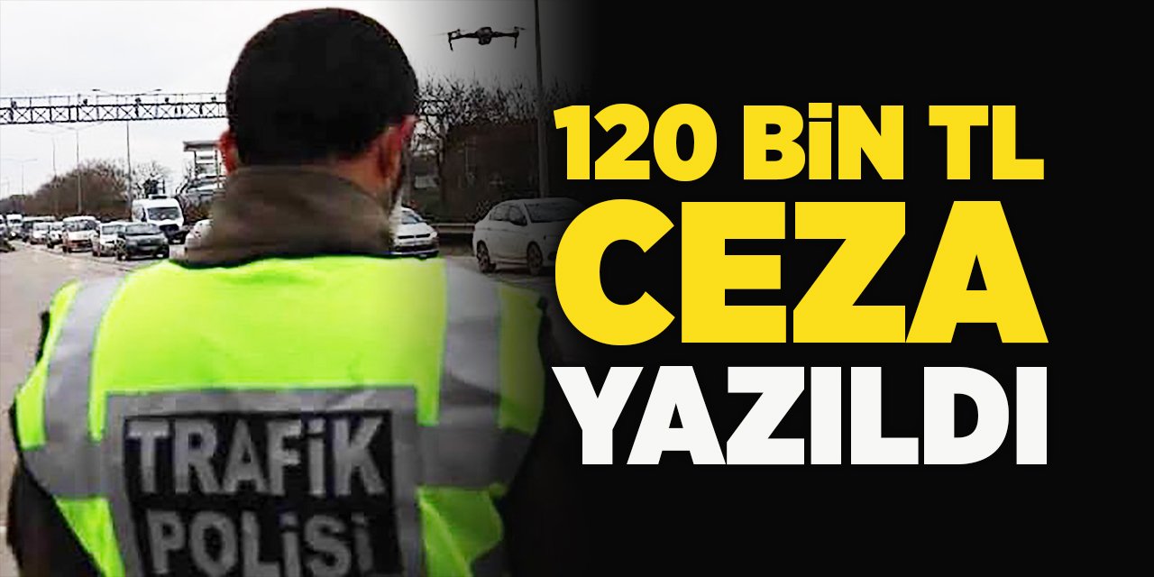 120 Bin TL Ceza Yazıldı