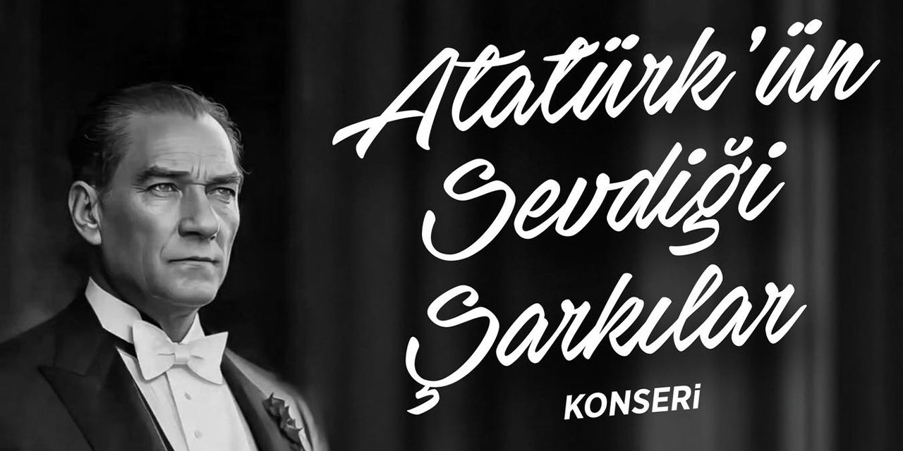 "Atatürk'ün sevdiği şarkılar konseri" yapılacak