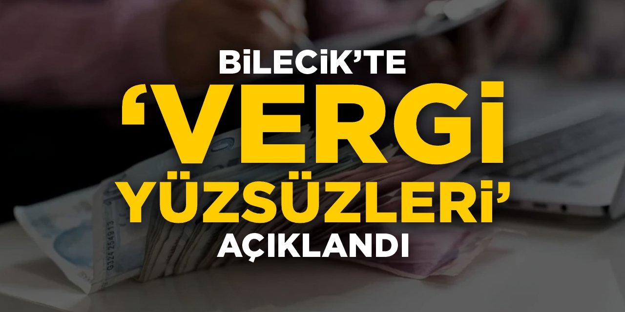 Bilecik’te ‘Vergi Yüzsüzleri’ açıklandı