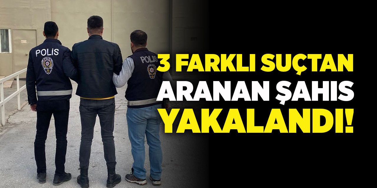 3 Farklı Suçtan Aranan Şahıs Yakalandı!