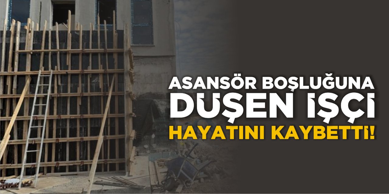 Asansör Boşluğuna Düşen İşçi Hayatını Kaybetti