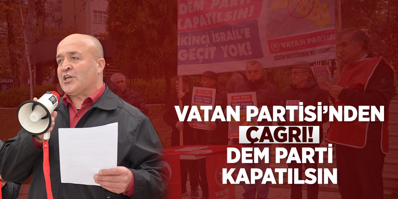 Vatan Partisi’nden Çağrı “DEM Parti Kapatılsın”