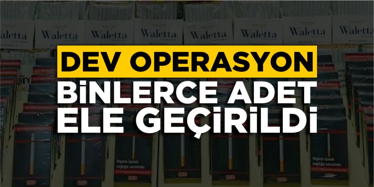 KOM’dan dev operasyon! Binlerce adet ele geçirildi!