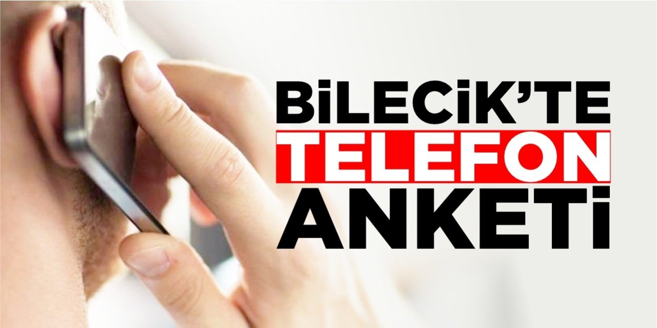 Bilecik’te telefon anketi!