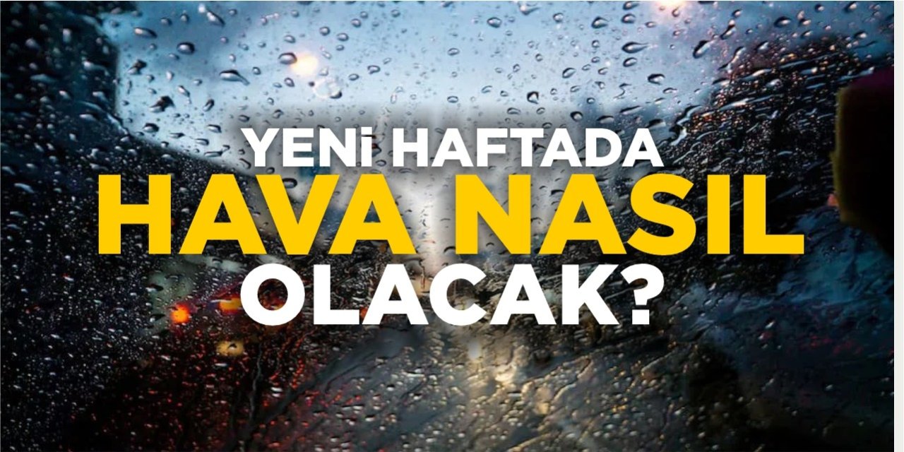 Yeni haftada hava nasıl olacak?