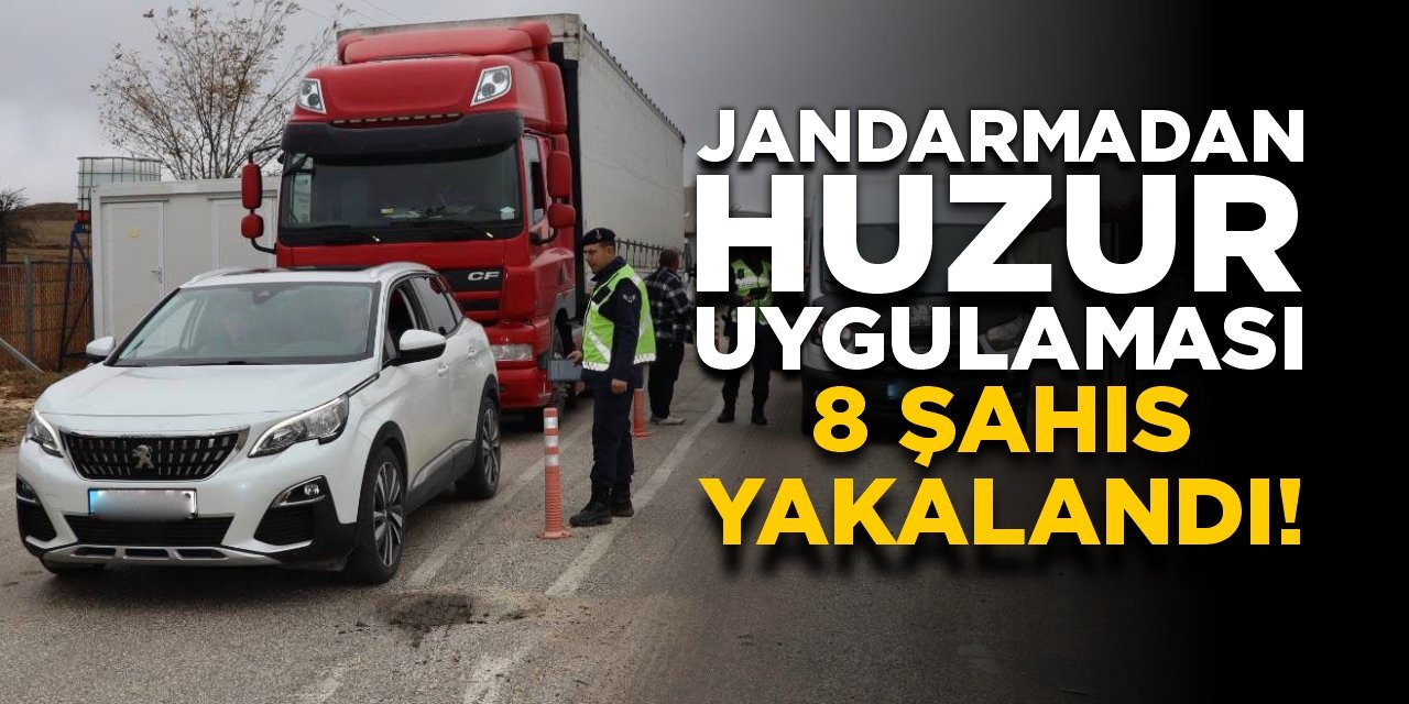 Jandarmadan huzur uygulaması: 8 şahıs yakalandı