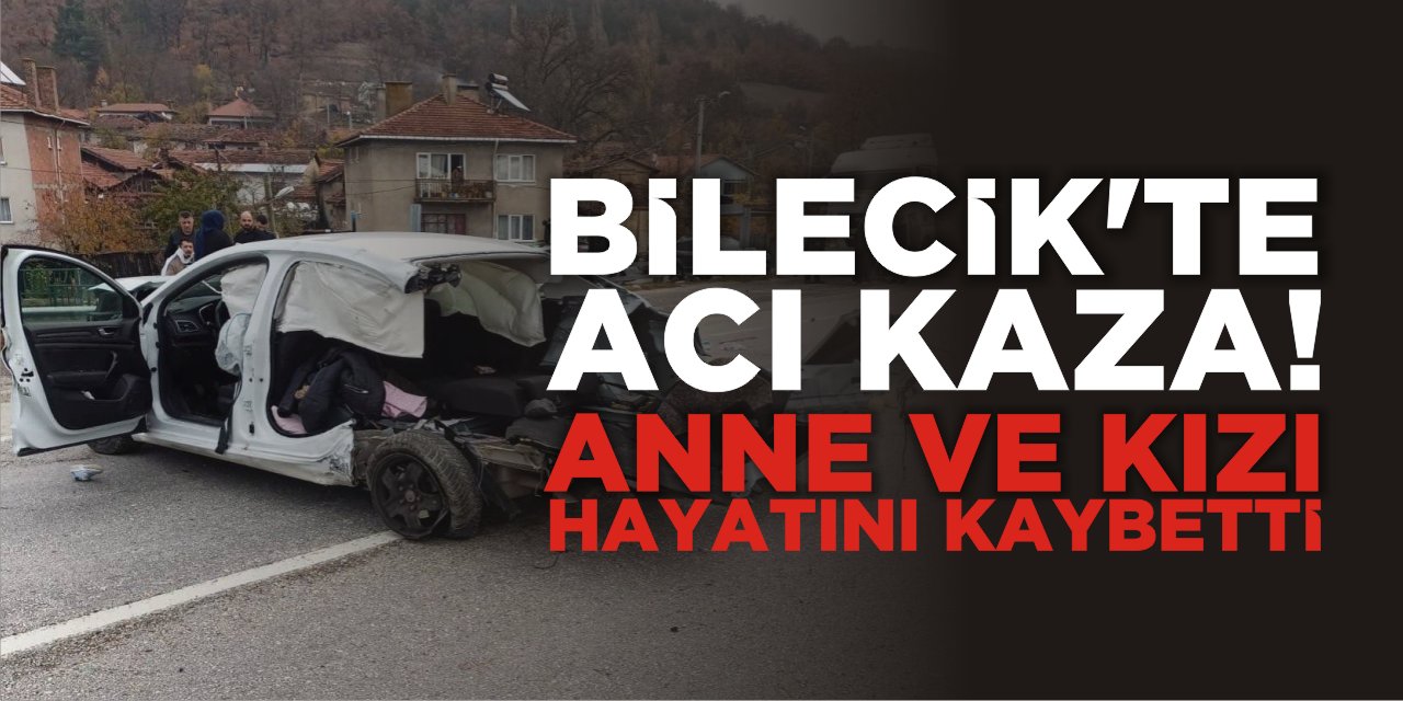 Bilecik'te Acı Kaza! Anne ve Kızı Hayatını Kaybetti