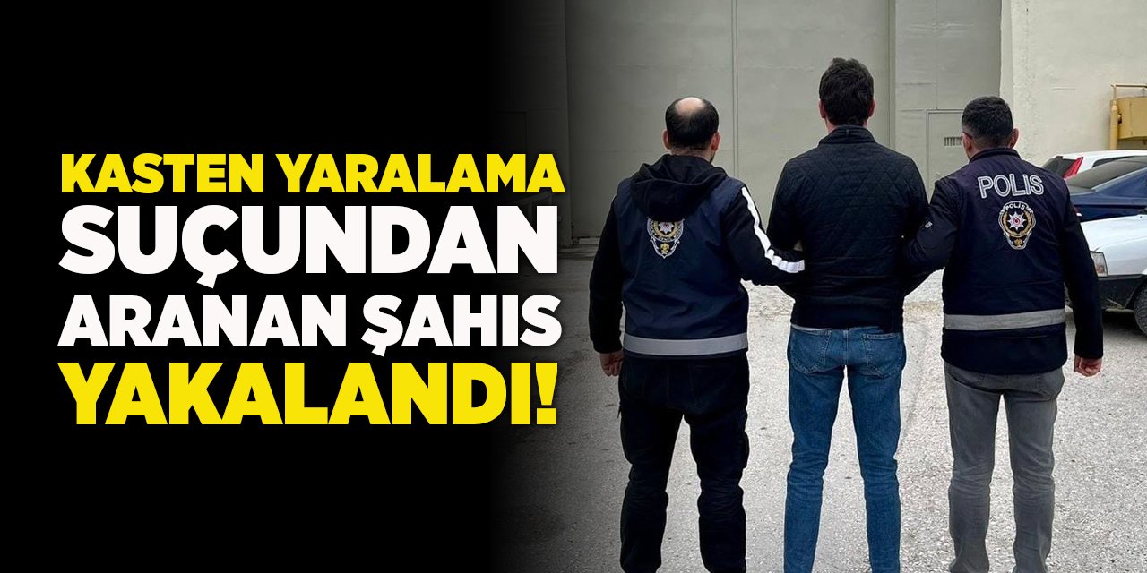 Kasten Yaralama Suçundan Aranan Şahıs Yakalandı!